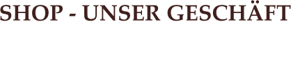 SHOP - UNSER GESCH�FT